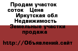 Продам участок  35 соток › Цена ­ 800 000 - Иркутская обл. Недвижимость » Земельные участки продажа   